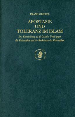 Apostasie Und Toleranz Im Islam: Die Entwicklung Zu Al-&#288;az&#257;l&#299;s Urteil Gegen Die Philosophie Und Die Reaktionen Der Philosophen by Frank Griffel