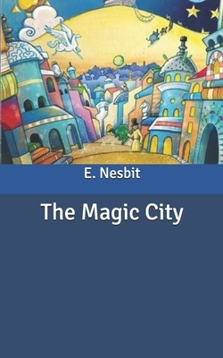 The Magic City by E. Nesbit