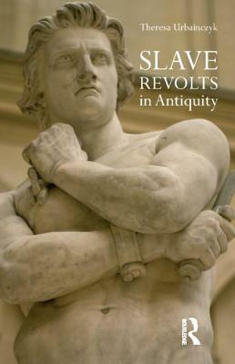 Slave Revolts in Antiquity by Theresa Urbainczyk