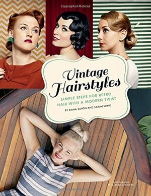 Vintage Hairstyles: Simple Steps for Retro Hair with a Modern Twist by Martina Ankarfyr, Emma Sundh, Sarah Wing