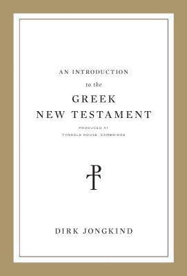 An Introduction to the Greek New Testament, Produced at Tyndale House, Cambridge by Dirk Jongkind