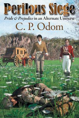 Perilous Siege: Pride & Prejudice in an Alternate Universe by C. P. Odom