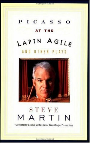 Picasso at the Lapin Agile and Other Plays by Steve Martin