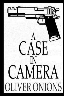 A Case in Camera by Oliver Onions