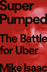 Super Pumped: The Battle for Uber by Mike Isaac