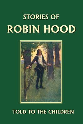 Stories of Robin Hood Told to the Children (Yesterday's Classics) by H. E. Marshall