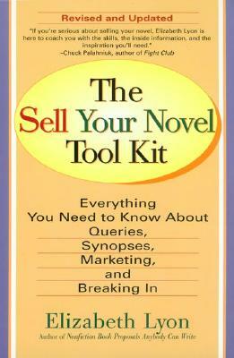 The Sell Your Novel Tool Kit: Everything You Need to Know about Queries, Synopses, Marketing & Breaking in by Elizabeth Lyon