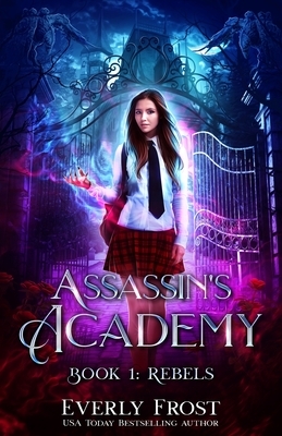 Assassin's Academy: Book One: Rebels by Everly Frost