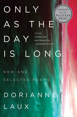 Only as the Day Is Long: New and Selected Poems by Dorianne Laux