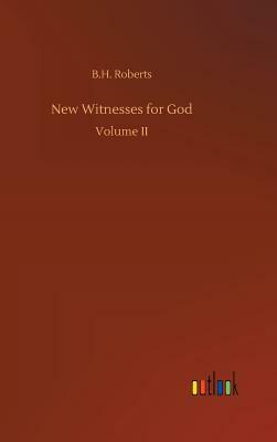 New Witnesses for God by B. H. Roberts
