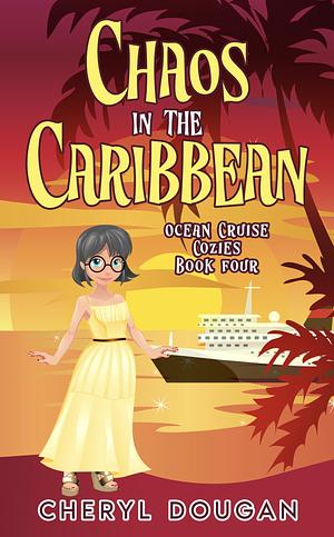 Chaos in the Caribbean: An Ocean Cruising Cozy Mystery (Ocean Cruise Cozies Book 4) by Cheryl Dougan