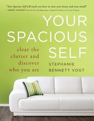 Your Spacious Self: Clear the Clutter and Discover Who You Are by Stephanie Bennett Vogt