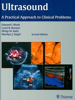 Ultrasound: A Practical Approach to Clinical Problems by Carol B. Benson, Philip W. Ralls, Edward I. Bluth