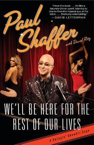 We'll Be Here for the Rest of Our Lives: A Swingin' Show-Biz Saga by Paul Shaffer