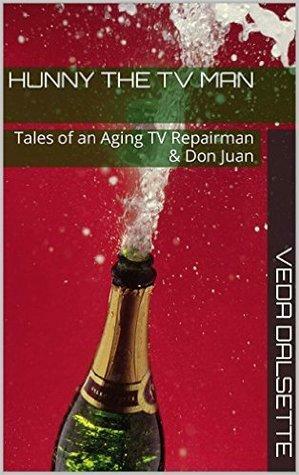 Hunny the TV Man: Tales of an Aging TV Repairman & Don Juan by Veda Dalsette