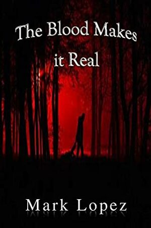 The Blood Makes It Real (Death Series, #1) by Mark Lopez