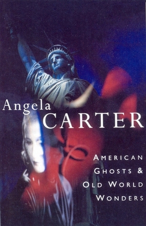 American Ghosts & Old World Wonders by Angela Carter