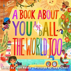 A Book About You and All the World Too by Joey Chou, Jean Reidy