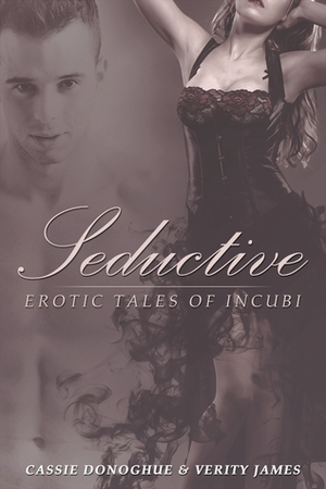 Seductive: Erotic Tales of Incubi by Verity James, Cassie Donoghue