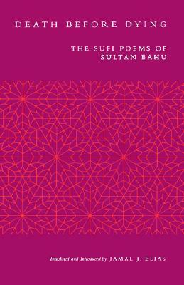 Death before Dying: The Sufi Poems of Sultan Bahu by Sultan Bahu, Jamal L. Elias