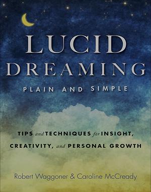 Lucid Dreaming, Plain and Simple: Tips and Techniques for Insight, Creativity, and Personal Growth by Robert Waggoner, Caroline McCready