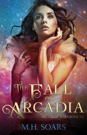 The Fall of Arcadia by M.H. Soars