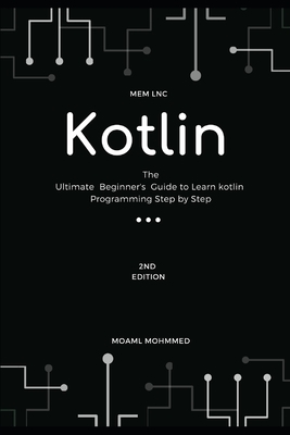 kotlin: The Ultimate Beginner's Guide to Learn kotlin Programming Step by Step - 2020 - 2nd edition by Moaml Mohmmed