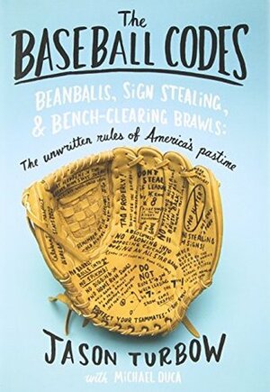 The Baseball Codes: Beanballs, Sign Stealing, and Bench-Clearing Brawls: The Unwritten Rules of America's Pastime by Michael Duca, Jason Turbow