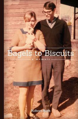 Bagels to Biscuits: A Memoir by Robert Roth
