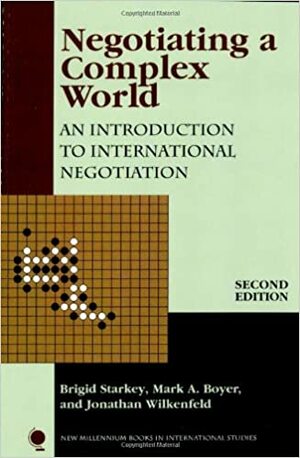 Negotiating a Complex World: An Introduction to International Negotiation: An Introduction to International Negotiation by Mark A. Boyer, Brigid Starkey, Jonathan Wilkenfeld