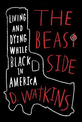 The Beast Side: Living (and Dying) While Black in America by D. Watkins
