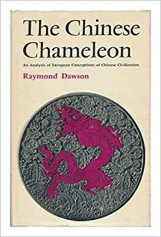 The Chinese Chameleon: An Analysis of European Conceptions of Chinese Civilization by Raymond Dawson