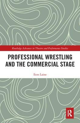 Professional Wrestling and the Commercial Stage by Eero Laine