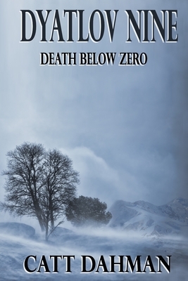 Dyatlov Nine: Death Below Zero by Catt Dahman