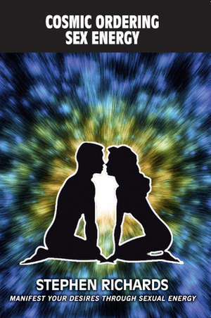 Cosmic Ordering: Sex Energy by Stephen Richards