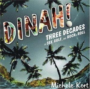 Dinah!: Three Decades of Sex, Golf, and Rock 'n' Roll by Michele Kort