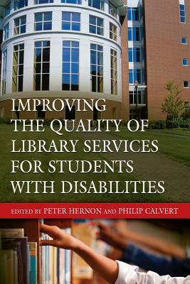 Improving the Quality of Library Services for Students with Disabilities by Peter Hernon, Philip Calvert