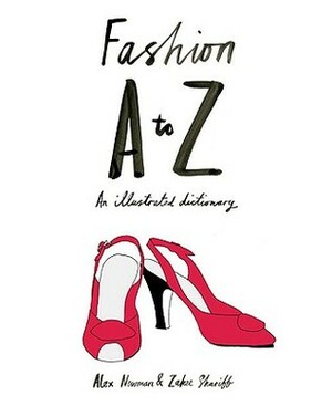 Fashion A to Z: An Illustrated Dictionary by Alex Newman, Zakee Shariff