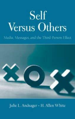Self Versus Others: Media, Messages, and the Third-Person Effect by Julie L. Andsager, H. Allen White