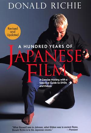 A Hundred Years of Japanese Film: A Concise History by Donald Richie