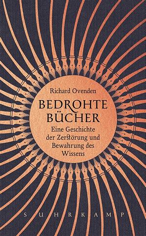 Bedrohte Bücher: eine Geschichte der Zerstörung und Bewahrung des Wissens by Richard Ovenden