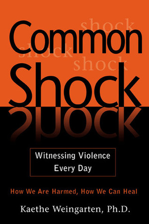 Common Shock: Witnessing Violence Everyday by Kaethe Weingarten