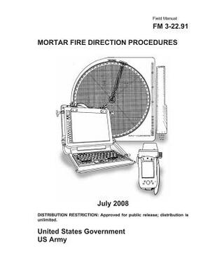 Field Manual FM 3-22.91 Mortar Fire Direction Procedures July 2008 by United States Government Us Army