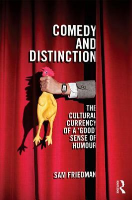 Comedy and Distinction: The Cultural Currency of a 'good' Sense of Humour by Sam Friedman