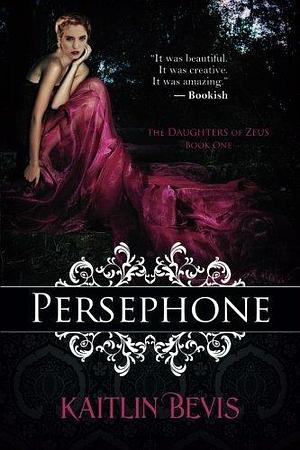 Persephone: The Daughters of Zeus, Book One by Kaitlin Bevis, Kaitlin Bevis
