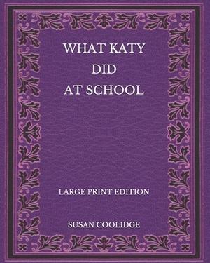 What Katy Did at School - Large Print Edition by Susan Coolidge