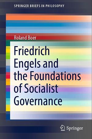 Friedrich Engels and the Foundations of Socialist Governance by Roland Boer