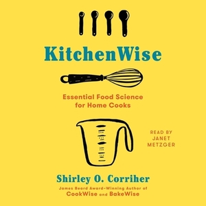 Kitchenwise: Essential Food Science for Home Cooks by Shirley O. Corriher