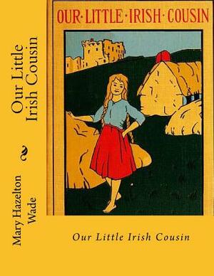 Our Little Irish Cousin by Mary Hazelton Wade