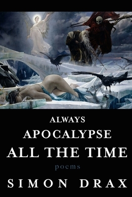Always Apocalypse All the Time: Poems by Simon Drax